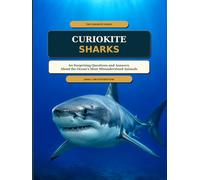 CURIOKITE SHARKS: 60 surprising questions and answers about the ocean's most misunderstood animals (THE CURIOKITE SERIES)