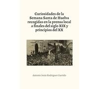 Curiosidades de la Semana Santa de Huelva recogidas en la prensa local a finales del siglo XIX y principios del XX