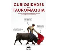 Curiosidades de la Tauromaquia: Secretos, curiosidades y anécdotas de toros, toreros y tradiciones taurinas
