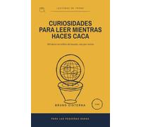 Curiosidades para leer mientras haces caca: 365 datos increíbles del mundo, uno por sesión (Lecturas de trono)