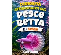 Curiosità affascinanti sul pesce betta per bambini intelligenti: Scopri il mondo straordinario, i colori bellissimi, i comportamenti unici e le vite segrete dei pesci betta