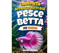 Curiosità affascinanti sul pesce betta per bambini intelligenti: Scopri il mondo straordinario, i colori bellissimi, i comportamenti unici e le vite segrete dei pesci betta