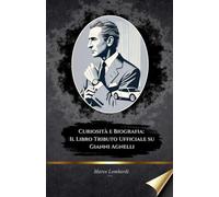 Curiosità e Biografia: Il Libro Tributo Ufficiale su Gianni Agnelli: L'Icona Italiana che ha Cambiato il Mondo degli Affari e del Lusso