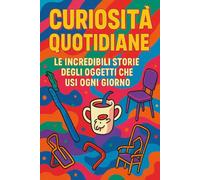 Curiosità Quotidiane: Le incredibili storie degli oggetti che usi ogni giorno