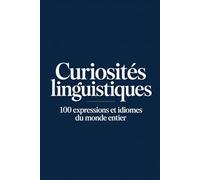 Curiosités linguistiques: 100 expressions et idiomes fascinants venus du monde entier (MONDE FLASH : L’Encyclopédie des Faits Incroyables)
