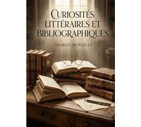 Curiosités littéraires et bibliographiques: Une exploration des curiosités littéraires et bibliographiques par Charles Monselet, offrant un aperçu érudit du monde des livres et des écrivains.
