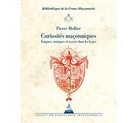 Curiosités maçonniques - Enigmes, intrigues et secrets dans les loges