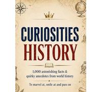 Curiosities: History:1,000 astonishing facts & quirky anecdotes from world history - to marvel at, smile at and pass on