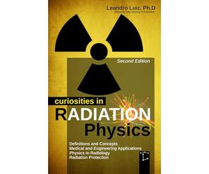 Curiosities in Radiation Physics: Basics Principles : Radioactivity : Radiology Textbook : Radiation Protection : Effects Engineer : Radiology ... of Nuclear Engineering: 1 (Smart Radiation)