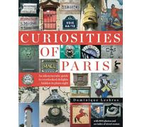 Curiosities Of Paris: An Idiosyncratic Guide To Overlooked Delights... Hidden In Plain Sight