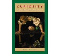 Curiosity - A Cultural History of Early Modern Inquiry