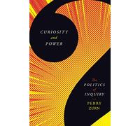 Curiosity and Power: The Politics of Inquiry