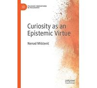 Curiosity as an Epistemic Virtue (Palgrave Innovations in Philosophy)