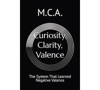Curiosity, Clarity, Valence: The System That Learned Negative Valence