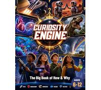 Curiosity Engine: The Big Book of How & Why A Visual Science Adventure for Kids Ages 6-12