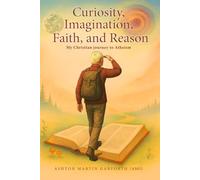 Curiosity, Imagination, Faith, and Reason: My Christian Journey to Atheism