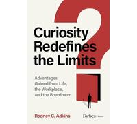 Curiosity Redefines the Limits: Advantages Gained from Life, the Workplace, and the Boardroom