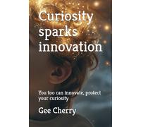 Curiosity sparks innovation: You too can innovate, Protect your curiosity