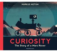 Curiosity: The Story of a Mars Rover : Packed with incredible facts and stunning illustrations, perfect for space fans age 6+