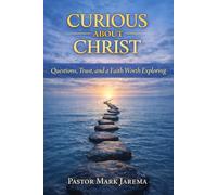 Curious About Christ: Questions, Trust, and a Faith Worth Exploring