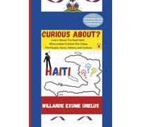 Curious About Haiti?: Learn About The Real Haiti. What makes It stand Out Today. The People, Facts, History and Culture.