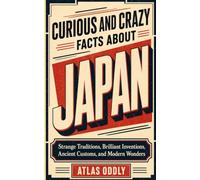 Curious and Crazy Facts about Japan: 222 Surprising Stories About Everyday Life, Food, History, Spirits, Technology, Pop Culture, and the Japan Behind the Neon (Curious Country Guides)