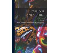 Curious Antiquities: Or, the Etymology of Many Remarkable Old Sayings, Proverbs, and Singular Customs