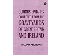 Curious Epitaphs, Collected from the Graveyards of Great Britain and Ireland
