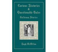 Curious Histories & Questionable Tale: Galloway Stories: Pertaining to quests, bogles, sprites, romantic and dolorous incidents, death, curses, ... ... fantasy, all in the fabled realm of Galloway