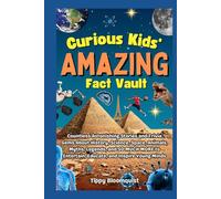 Curious Kids' Amazing Fact Vault: Countless Astonishing Stories and Trivia Gems About History, Science, Space, Animals, Myths, Legends, and SO MUCH MORE to Entertain, Educate, and Inspire Young Minds