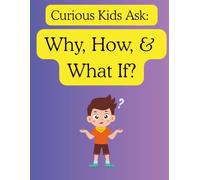 Curious Kids Ask: Why, How, and What If?: Answers to the Big Questions Every Child Wonders About (Children's literature)