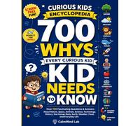 CURIOUS KIDS ENCYCLOPEDIA : 700 WHYS Every Curious Kid Needs to Know: 700 Fascinating Questions & Answers About Space, Animals, Nature, Weather, ... Science, Technology, Food & Everyday Life