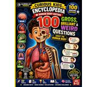 Curious Kids Encyclopedia : Human body Edition: 100 Gross, Brilliant & Weird Questions About the Human Body for Curious Minds Ages 8-12: 3 (Curious Kids Encyclopedia - Classroom Budget Edition)