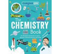 Curious Kids: The Chemistry Book: An Illustrated Introduction to Atoms, Elements, Chemical Reactions, and More! (Curious Kids Library)