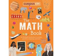 Curious Kids: The Math Book : An Illustrated Introduction to Numbers, Geometry, Computing, and More!