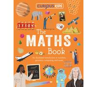 Curious Kids: The Maths Book : An Illustrated Introduction to Numbers, Geometry, Computing, and More!