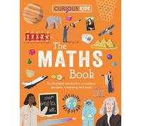 Curious Kids: The Maths Book: An Illustrated Introduction to Numbers, Geometry, Computing, and More! (Curious Kids Library)