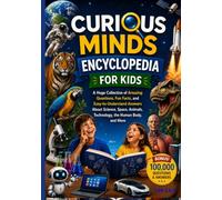 Curious Minds Encyclopedia for Kids: Amazing Facts, Big Questions, and Fun Discoveries About Science, Space, Animals, Technology, Nature, and the World Around Us