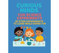 Curious Minds: Fun Science Experiments: 30 STEM Experiments to Learn While Having Fun