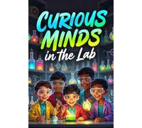 Curious Minds in the Lab: Fun Science Experiments and Easy STEM Stories for Kids Ages 6-12 (Chemistry, Physics, Energy & Simple Machines) (Young Explorers Science Adventures)