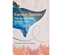 Curious Species: How Animals Made Natural History