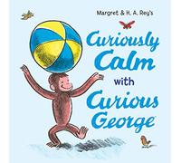 Curiously Calm with Curious George: A Playful Journey into Mindfulness with Everyone's Favorite Curious Monkey