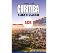 CURITIBA Guida di viaggio 2026: Pianifica il tuo viaggio perfetto con itinerari, hotel, attrazioni e segreti di viaggio locali