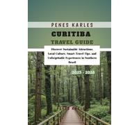 Curitiba Travel Guide 2025 - 2026: Discover Sustainable Attractions, Local Culture, Smart Travel Tips, and Unforgettable Experiences in Southern Brazil