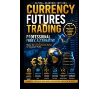 CURRENCY FUTURES TRADING: PROFESSIONAL FOREX ALTERNATIVE: Trade currencies through a regulated futures market without relying on the noise, confusion, ... Risk, and Building Professional Marke)