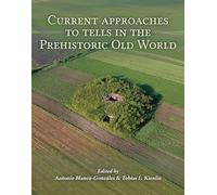 Current Approaches to Tells in the Prehistoric Old World: A cross-cultural comparison from Early Neolithic to the Iron Age