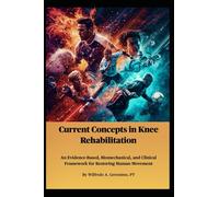 Current Concepts in Knee Rehabilitation: An Evidence-Based, Biomechanical, and Clinical Framework for Restoring Human Movement