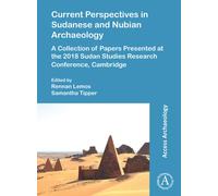 Current Perspectives in Sudanese and Nubian Archaeology : A Collection of Papers Presented at the 2018 Sudan Studies Research Conference, Cambridge