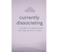 Currently Dissociating: A Journal for When You’re Not Here, But Still Trying