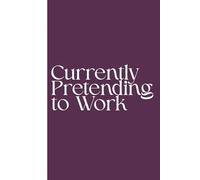 Currently Pretending to Work: Work Notebook, Funny Office Gift for Women, Coworker, Boss, Secret Santa Gag Gift (Blank Lined Journal)